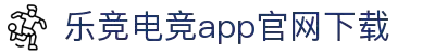 乐鱼电竞 - 畅游电竞世界,乐享每一刻